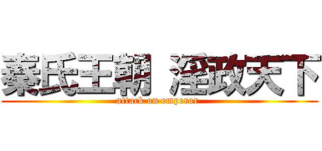 秦氏王朝 淫政天下 (attack on emperor )