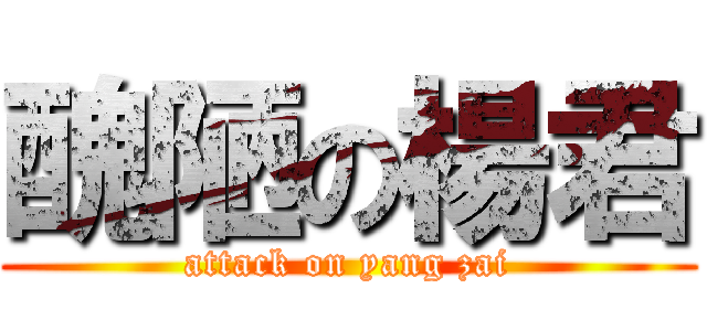 醜陋の楊君 (attack on yang zai)