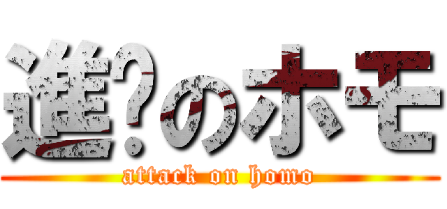 進擊のホモ (attack on homo)