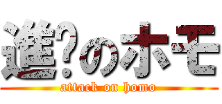 進擊のホモ (attack on homo)