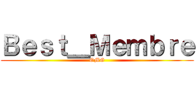Ｂｅｓｔ＿Ｍｅｍｂｒｅ (OMG)