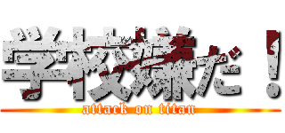 学校嫌だ！ (attack on titan)