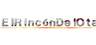 ＥｌＲｉｎｃóｎＤｅｌＯｔａｋｕ (attack on titan)