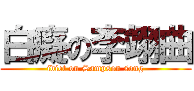 白癡の李翊曲 (idiet on Sampson song)