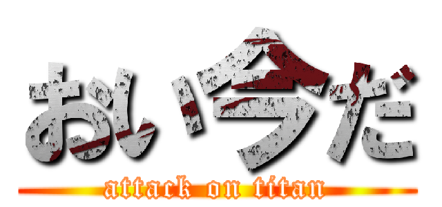 おい今だ (attack on titan)