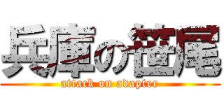 兵庫の笹尾 (attack on adapter)