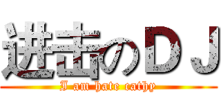 进击のＤＪ (I am hate cathy)