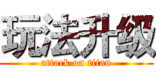 玩法升级 (attack on titan)