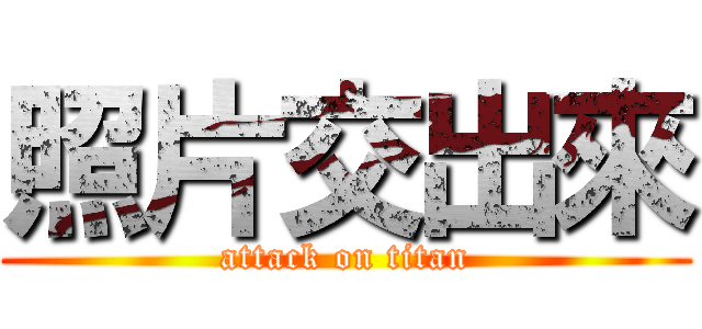 照片交出來 (attack on titan)