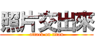 照片交出來 (attack on titan)