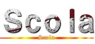 Ｓｃｏｌａ (Scola)