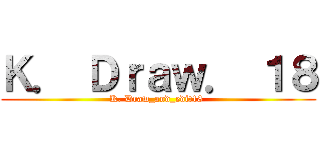 Ｋ． Ｄｒａｗ． １８ (K. Draw_and_edit18 )