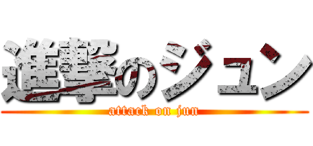 進撃のジュン (attack on jun)