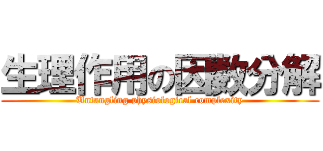 生理作用の因数分解 (Untangling physiological complexity)
