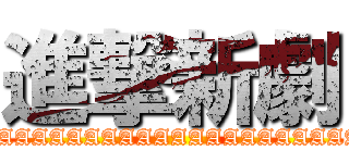 進撃新劇 (AAAAAAAAAAAAAAAAAAAAAAAAAAAAAAAA)