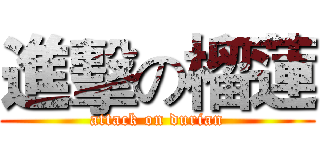 進擊の榴蓮 (attack on durian)