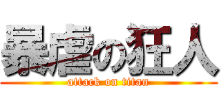 暴虐の狂人 (attack on titan)