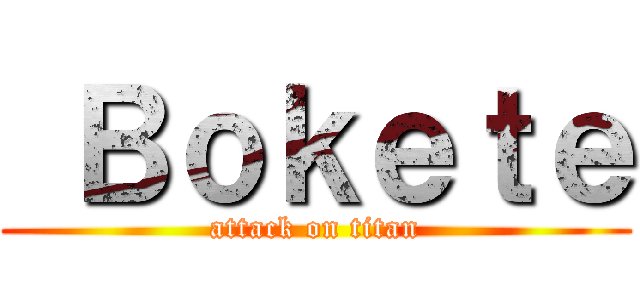  Ｂｏｋｅｔｅ (attack on titan)
