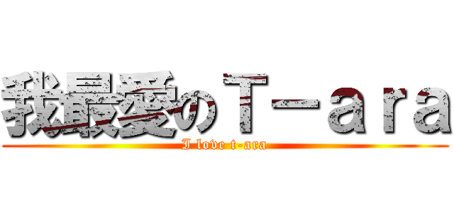 我最愛のＴ－ａｒａ (I love t-ara)