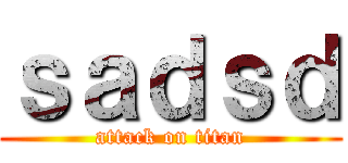 ｓａｄｓｄ (attack on titan)