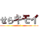 せらキモイ (fuck)