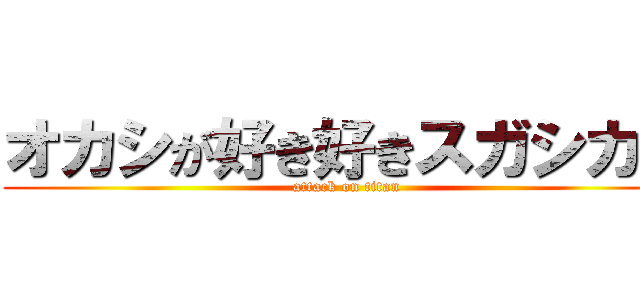 オカシが好き好きスガシカオ (attack on titan)