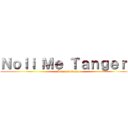 Ｎｏｌｉ Ｍｅ Ｔａｎｇｅｒｅ (Aaron Coloma)