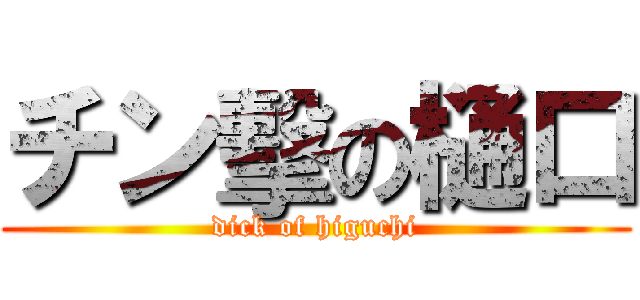 チン擊の樋口 (dick of higuchi)