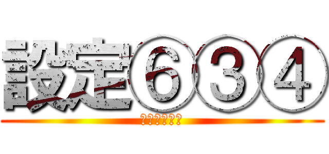 設定⑥③④ (どれでしょう)