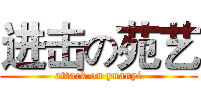 进击の苑艺 (attack on yuanyi)