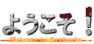 ようこそ！ (Welcome to Senkouka)