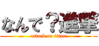 なんで？進撃 (attack on titan)