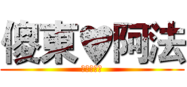 傻東♥阿法 (阿法♥瘋狂)