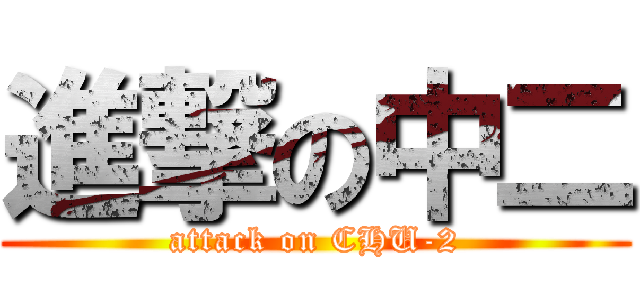 進撃の中二 (attack on CHU-2)