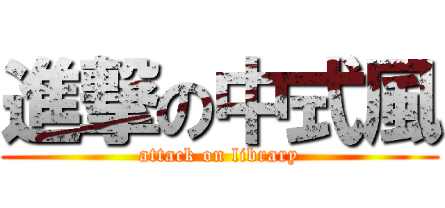 進撃の中式風 (attack on library)
