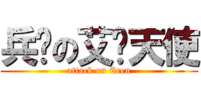 兵长の艾伦天使 (attack on Eren)