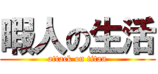 暇人の生活 (attack on titan)