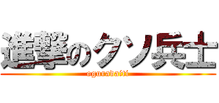 進撃のクソ兵士 (oguradaiti)