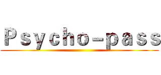 Ｐｓｙｃｈｏ－ｐａｓｓ ()