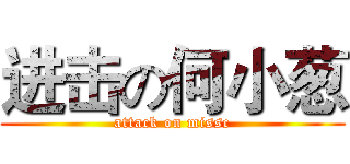 进击の何小葱 (attack on missc)