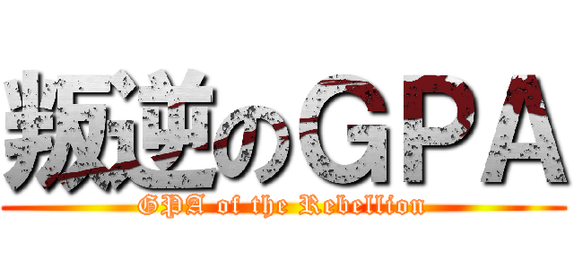 叛逆のＧＰＡ (GPA of the Rebellion)