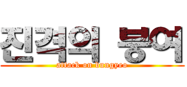 진격의 붕여 (attack on bungyeo)