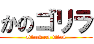 かのゴリラ (attack on titan)