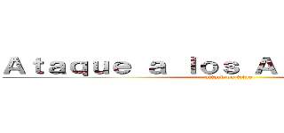 Ａｔａｑｕｅ ａ ｌｏｓ Ａｌｅｊａｎｄｒｏｓ (attack on titan)
