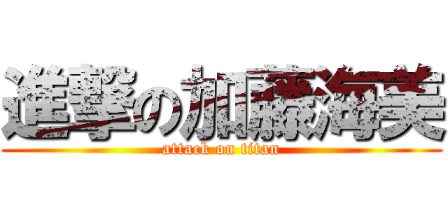 進撃の加藤海美 (attack on titan)