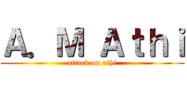 Ａ．Ｍ Ａｔｈｉ (attack on athi)