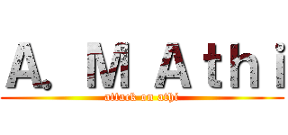 Ａ．Ｍ Ａｔｈｉ (attack on athi)