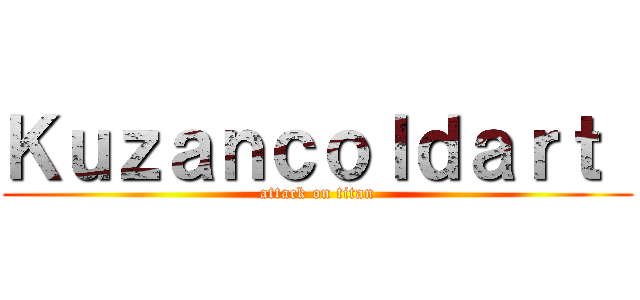 Ｋｕｚａｎｃｏｌｄａｒｔ  (attack on titan)