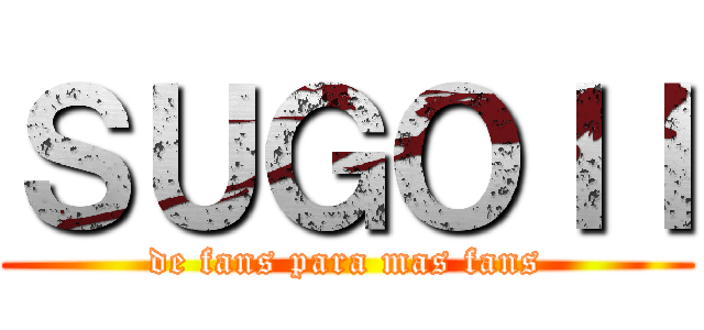 ＳＵＧＯＩＩ (de fans para mas fans)