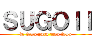 ＳＵＧＯＩＩ (de fans para mas fans)